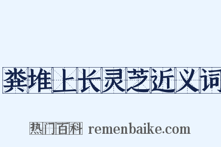 粪堆上长灵芝近义词是什么意思的图片